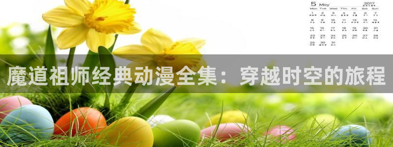 航海王樱花动漫高清免费观看：魔道祖师经典动漫全集：穿越时空的旅程