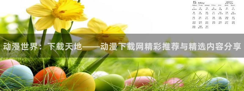 樱花动漫helloworld免费观看：动漫世界：下载天地——动漫下载网精彩推荐与精选内容分享