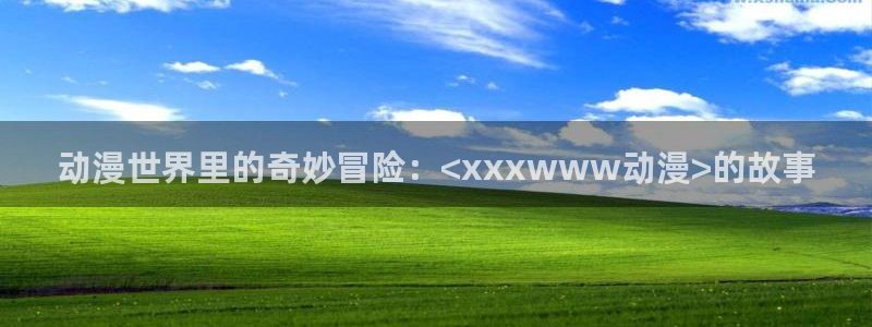 罗大陆樱花动漫全集免费观看：动漫世界里的奇妙冒险：<xxxwww动漫>的故事