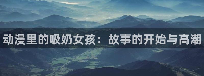 樱花动漫_专注动漫：动漫里的吸奶女孩：故事的开始与高潮