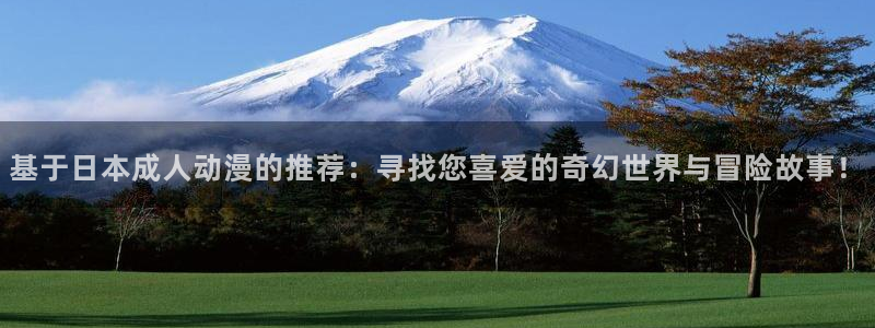 樱花动漫immonene6官网：基于日本成人动漫的推荐：寻找您喜爱的奇幻世界与冒险故事！